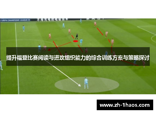 提升福登比赛阅读与进攻组织能力的综合训练方案与策略探讨 提升福登比赛阅读与进攻组织能力的综合训练方案与策略探讨