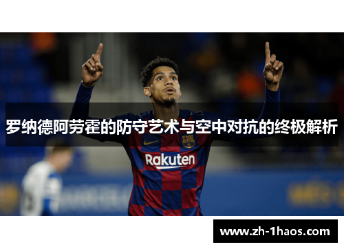 罗纳德阿劳霍的防守艺术与空中对抗的终极解析
