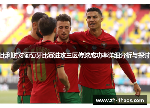 比利时对葡萄牙比赛进攻三区传球成功率详细分析与探讨
