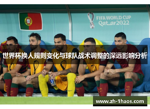 世界杯换人规则变化与球队战术调整的深远影响分析