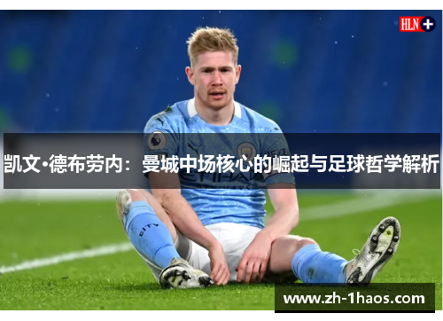 凯文·德布劳内：曼城中场核心的崛起与足球哲学解析