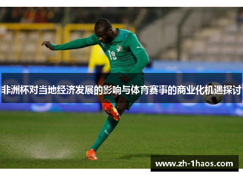 非洲杯对当地经济发展的影响与体育赛事的商业化机遇探讨