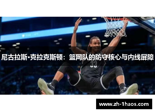 尼古拉斯·克拉克斯顿：篮网队的防守核心与内线屏障