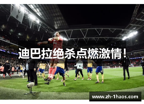 迪巴拉绝杀点燃激情! 迪巴拉绝杀点燃激情!