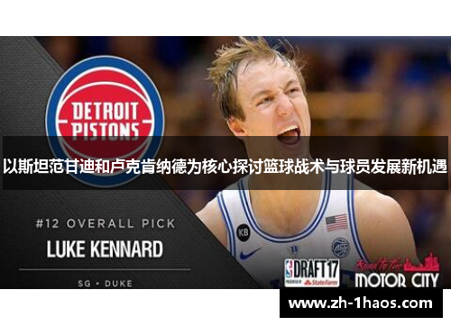 以斯坦范甘迪和卢克肯纳德为核心探讨篮球战术与球员发展新机遇