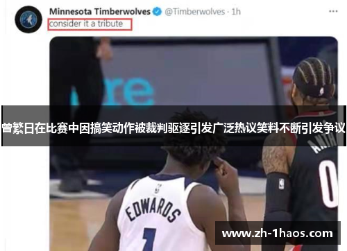 曾繁日在比赛中因搞笑动作被裁判驱逐引发广泛热议笑料不断引发争议