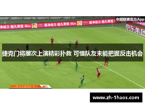 捷克门将屡次上演精彩扑救 可惜队友未能把握反击机会