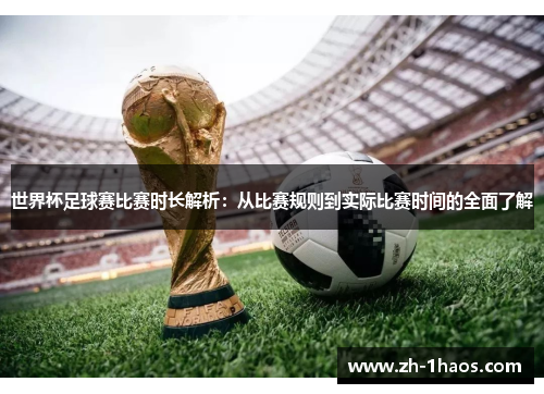 世界杯足球赛比赛时长解析：从比赛规则到实际比赛时间的全面了解