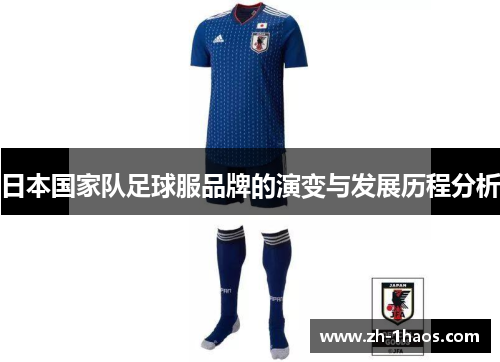 日本国家队足球服品牌的演变与发展历程分析
