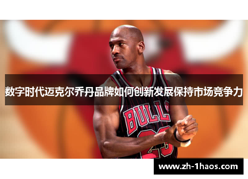 数字时代迈克尔乔丹品牌如何创新发展保持市场竞争力