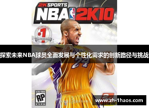 探索未来NBA球员全面发展与个性化需求的创新路径与挑战 探索未来NBA球员全面发展与个性化需求的创新路径与挑战