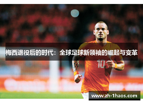 梅西退役后的时代：全球足球新领袖的崛起与变革