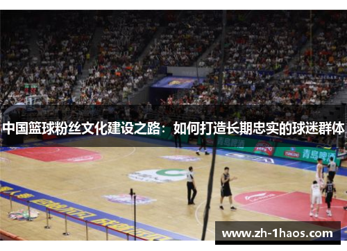中国篮球粉丝文化建设之路：如何打造长期忠实的球迷群体