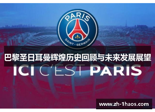 巴黎圣日耳曼辉煌历史回顾与未来发展展望 巴黎圣日耳曼辉煌历史回顾与未来发展展望
