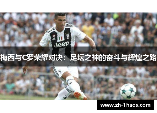 梅西与C罗荣耀对决：足坛之神的奋斗与辉煌之路