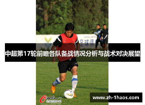 中超第17轮前瞻各队备战情况分析与战术对决展望