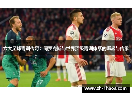 六大足球青训传奇：阿贾克斯与世界顶级青训体系的崛起与传承