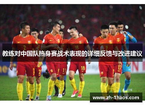 教练对中国队热身赛战术表现的详细反馈与改进建议