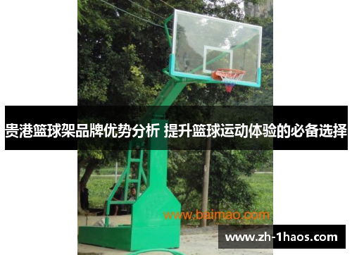 贵港篮球架品牌优势分析 提升篮球运动体验的必备选择