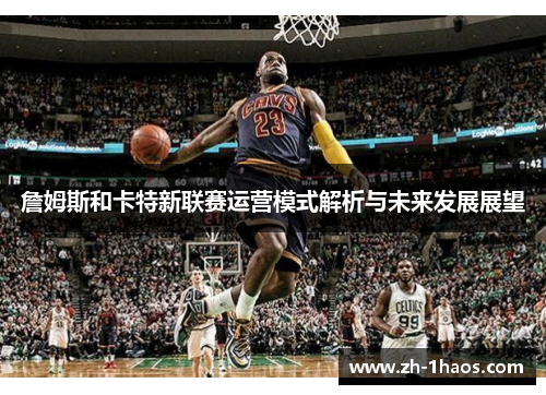 詹姆斯和卡特新联赛运营模式解析与未来发展展望