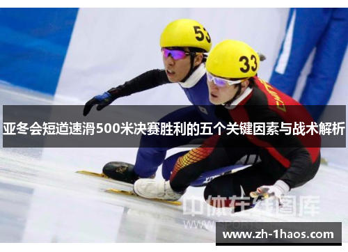 亚冬会短道速滑500米决赛胜利的五个关键因素与战术解析 亚冬会短道速滑500米决赛胜利的五个关键因素与战术解析