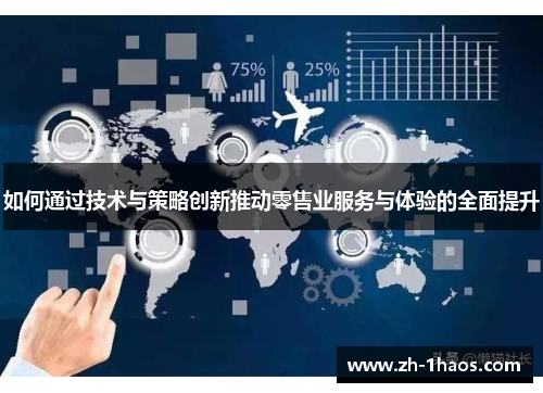 如何通过技术与策略创新推动零售业服务与体验的全面提升