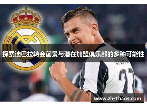 探索迪巴拉转会前景与潜在加盟俱乐部的多种可能性