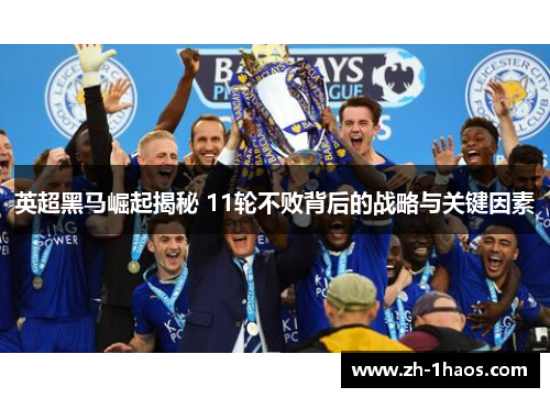 英超黑马崛起揭秘 11轮不败背后的战略与关键因素 英超黑马崛起揭秘 11轮不败背后的战略与关键因素