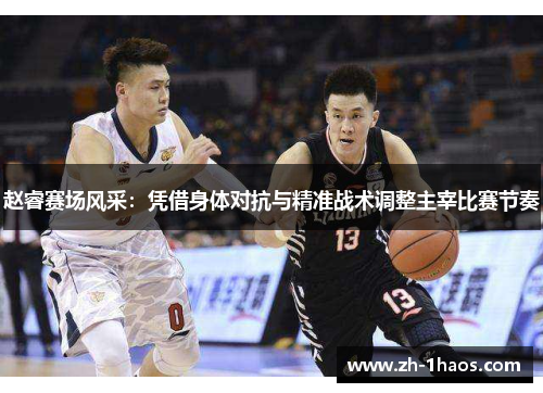 赵睿赛场风采：凭借身体对抗与精准战术调整主宰比赛节奏