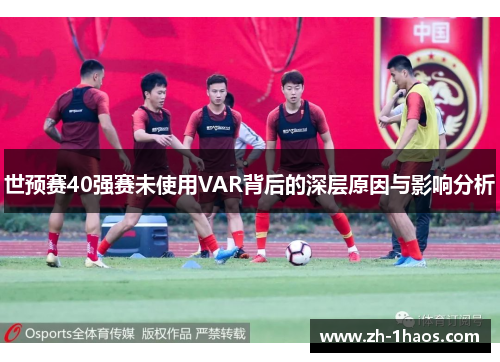 世预赛40强赛未使用VAR背后的深层原因与影响分析