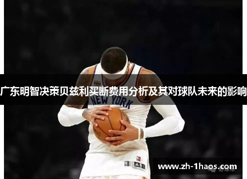 广东明智决策贝兹利买断费用分析及其对球队未来的影响