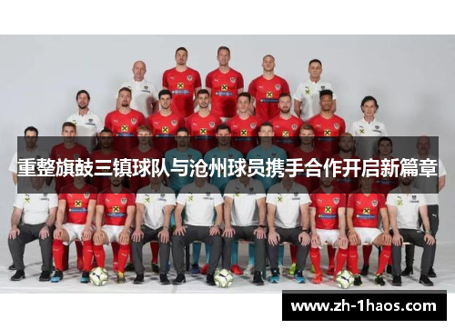 重整旗鼓三镇球队与沧州球员携手合作开启新篇章