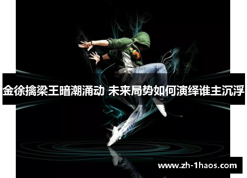 金徐擒梁王暗潮涌动 未来局势如何演绎谁主沉浮
