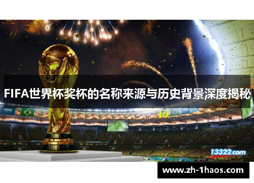 FIFA世界杯奖杯的名称来源与历史背景深度揭秘
