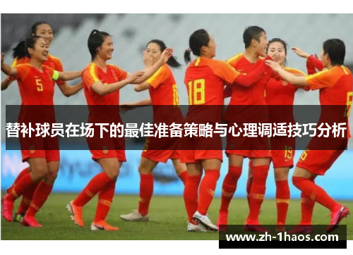 替补球员在场下的最佳准备策略与心理调适技巧分析