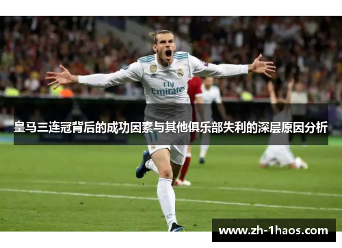皇马三连冠背后的成功因素与其他俱乐部失利的深层原因分析