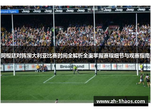 阿根廷对阵澳大利亚比赛时间全解析全面掌握赛程细节与观赛指南