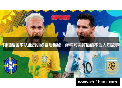 阿根廷国家队全员训练幕后揭秘:巅峰对决背后的不为人知故事 阿根廷国家队全员训练幕后揭秘:巅峰对决背后的不为人知故事