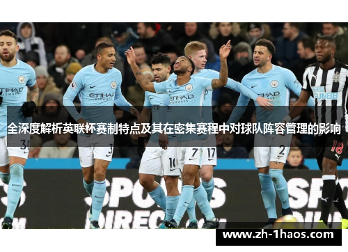 全深度解析英联杯赛制特点及其在密集赛程中对球队阵容管理的影响 全深度解析英联杯赛制特点及其在密集赛程中对球队阵容管理的影响