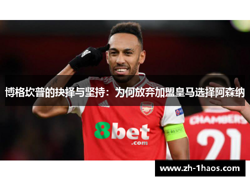 博格坎普的抉择与坚持:为何放弃加盟皇马选择阿森纳 博格坎普的抉择与坚持:为何放弃加盟皇马选择阿森纳