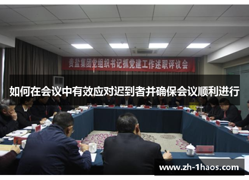 如何在会议中有效应对迟到者并确保会议顺利进行 如何在会议中有效应对迟到者并确保会议顺利进行