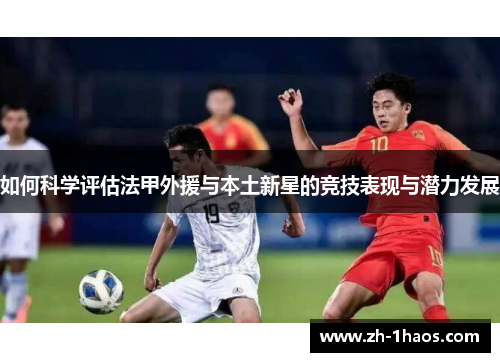 如何科学评估法甲外援与本土新星的竞技表现与潜力发展