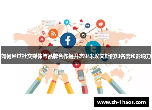 如何通过社交媒体与品牌合作提升杰里米埃文斯的知名度和影响力 如何通过社交媒体与品牌合作提升杰里米埃文斯的知名度和影响力