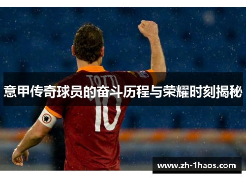 意甲传奇球员的奋斗历程与荣耀时刻揭秘