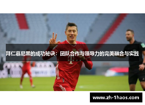拜仁慕尼黑的成功秘诀:团队合作与领导力的完美融合与实践 拜仁慕尼黑的成功秘诀:团队合作与领导力的完美融合与实践